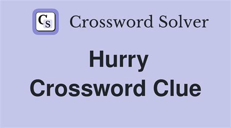 hurry crossword puzzle clue|really hurry crossword clue.